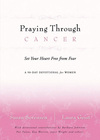 Praying Through Cancer: Set Your Heart Free from Fear: A 90-Day Devotional for Women