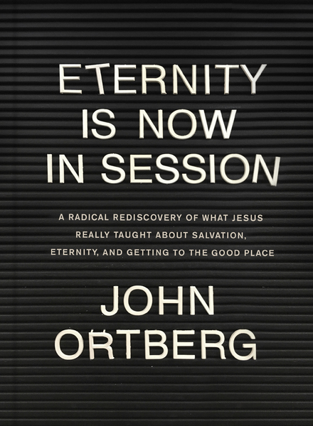 Eternity Is Now in Session: A Radical Rediscovery of What Jesus Really Taught about Salvation, Eternity, and Getting to the Good Place