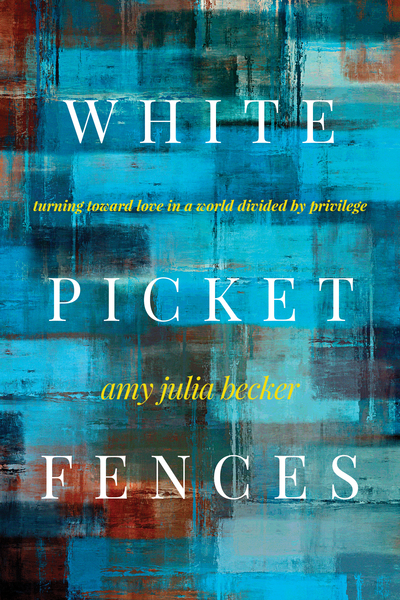 White Picket Fences: Turning toward Love in a World Divided by Privilege