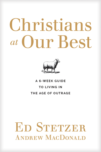 Christians at Our Best: A Six-Week Guide to Living in the Age of Outrage