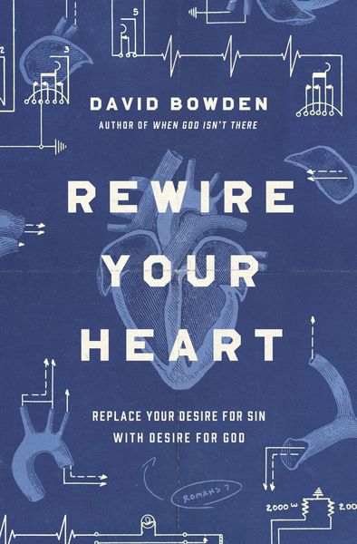 Rewire Your Heart: Replace Your Desire for Sin with Desire For God