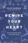 Rewire Your Heart: Replace Your Desire for Sin with Desire For God