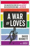 War of Loves: The Unexpected Story of a Gay Activist Discovering Jesus