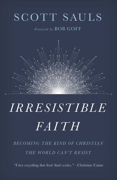 Irresistible Faith: Becoming the Kind of Christian the World Can't Resist