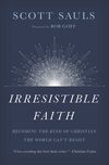 Irresistible Faith: Becoming the Kind of Christian the World Can't Resist