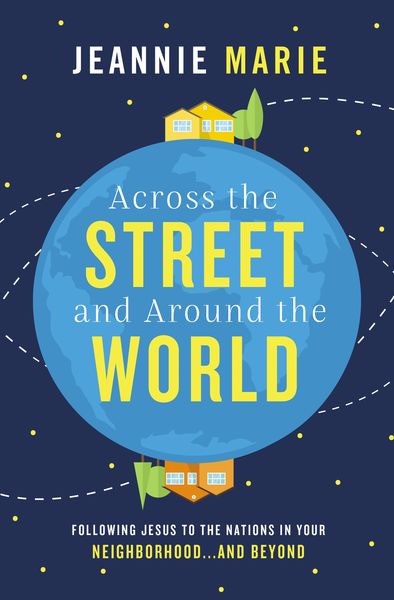 Across the Street and Around the World: Following Jesus to the Nations in Your Neighborhood…and Beyond