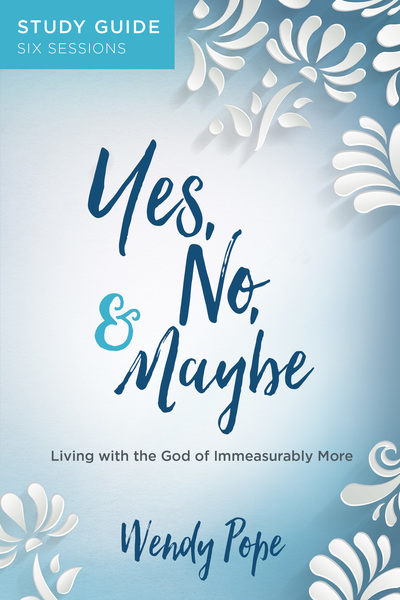 Yes, No, and Maybe Study Guide: Living with the God of Immeasurably More