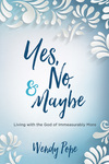 Yes, No, and Maybe: Living with the God of Immeasurably More