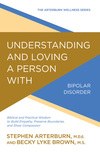 Understanding and Loving a Person with Bipolar Disorder: Biblical and Practical Wisdom to Build Empathy, Preserve Boundaries, and Show Compassion