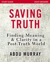 Saving Truth Study Guide: Finding Meaning and Clarity in a Post-Truth World