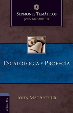 Escatalogía y Profecía (Sermones temáticos MacArthur)