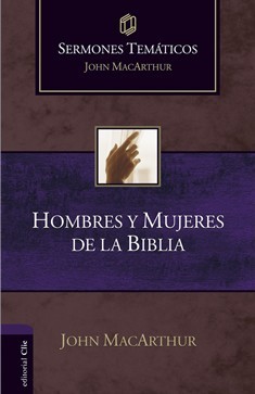 Hombres y Mujeres de la Biblia (Sermones temáticos MacArthur)