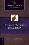 Hombres y Mujeres de la Biblia (Sermones temáticos MacArthur)