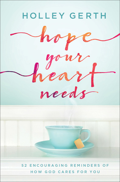 Hope Your Heart Needs: 52 Encouraging Reminders of How God Cares for You