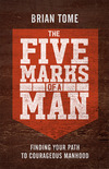 The Five Marks of a Man: Finding Your Path to Courageous Manhood