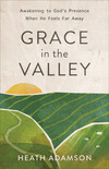 Grace in the Valley: Awakening to God's Presence When He Feels Far Away