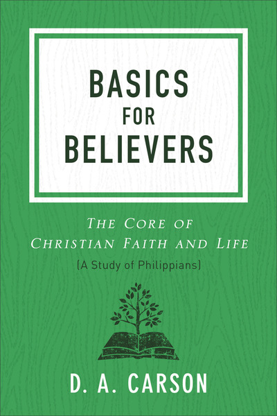 Basics for Believers: The Core of Christian Faith and Life
