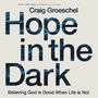 Hope in the Dark: Believing God Is Good When Life Is Not