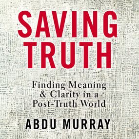 Saving Truth: Finding Meaning and Clarity in a Post-Truth World