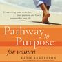 Pathway to Purpose for Women: Connecting Your To-Do List, Your Passions, and God’s Purposes for Your Life