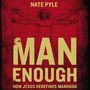 Man Enough: How Jesus Redefines Manhood