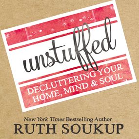 Unstuffed: Decluttering Your Home, Mind, and   Soul