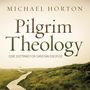 Pilgrim Theology: Core Doctrines for Christian Disciples