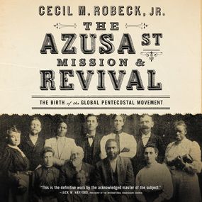 Azusa Street Mission and   Revival: The Birth of the Global Pentecostal Movement