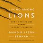 Living Among Lions: How to Thrive like Daniel in Today's Babylon