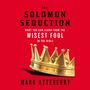 SOLOMON SEDUCTION: What You Can Learn from the Wisest Fool in the Bible