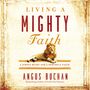 Living a Mighty Faith: A Simple Heart and a Powerful Faith