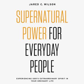 Supernatural Power for Everyday People: Experiencing God’s Extraordinary Spirit in Your Ordinary Life