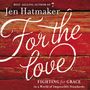 For the Love: Fighting for Grace in a World of Impossible Standards