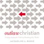 Outlaw Christian: Finding Authentic Faith by Breaking the 'Rules'