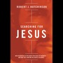 Searching for Jesus: New Discoveries in the Quest for Jesus of Nazareth---and How They Confirm the Gospel Accounts