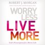 Worry Less, Live More: God’s Prescription for a Better Life