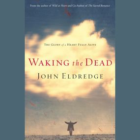 Waking the Dead: The Glory of a Heart Fully Alive