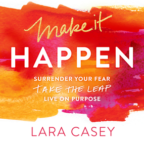 Make it Happen: Surrender Your Fear. Take the Leap. Live On Purpose.