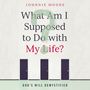 What Am I Supposed to Do with My Life?: God's Will Demystified