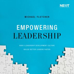 Empowering Leadership: How a Leadership Development Culture Builds Better Leaders Faster