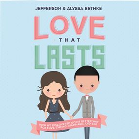 Love That Lasts: How We Discovered God’s Better Way for Love, Dating, Marriage, and Sex