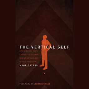 Vertical Self: How Biblical Faith Can Help Us Discover Who We Are in An Age of Self Obsession