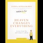 Heaven Changes Everything: Living Every Day with Eternity in Mind