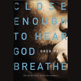 Close Enough to Hear God Breathe: The Great Story of Divine Intimacy