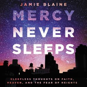 Mercy Never Sleeps: Sleepless Thoughts on Faith, Heaven, and the Fear of Heights