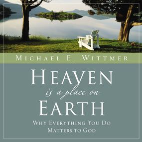 Heaven Is a Place on Earth: Why Everything You Do Matters to God