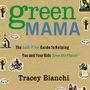 Green Mama: The Guilt-Free Guide to Helping You and Your Kids Save the Planet