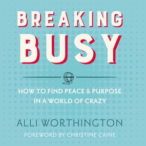 Breaking Busy: How to Find Peace and Purpose in a World of Crazy