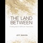 Land Between: Finding God in Difficult Transitions