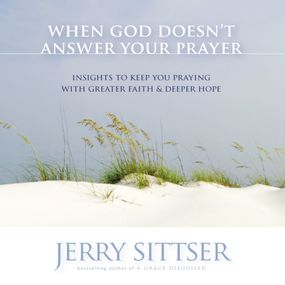 When God Doesn't Answer Your Prayer: Insights to Keep You Praying with Greater Faith and Deeper Hope